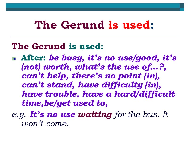 The Gerund is used: The Gerund is used: After: be busy, it’s no use/good,